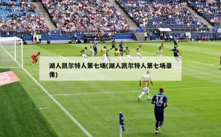 湖人凯尔特人第七场(湖人凯尔特人第七场录像)