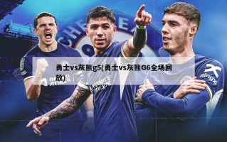 勇士vs灰熊g5(勇士vs灰熊G6全场回放)