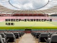 国家德比巴萨vs皇马(国家德比巴萨vs皇马直播)