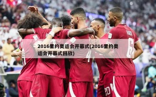 2016里约奥运会开幕式(2016里约奥运会开幕式回放)