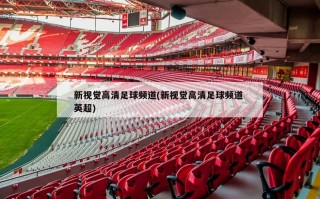 新视觉高清足球频道(新视觉高清足球频道 英超)