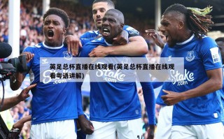 英足总杯直播在线观看(英足总杯直播在线观看粤语讲解)