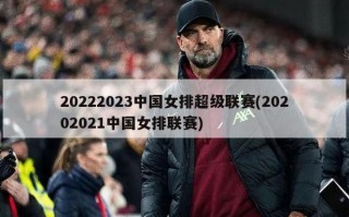 20222023中国女排***(20202021中国女排联赛)
