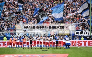 中央5台直播(中央5台直播在线直播cctv5)