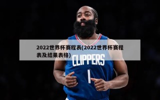 2022世界杯赛程表(2022世界杯赛程表及结果表格)