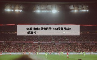 98直播nba录像回放(nba录像回放98直播吧)