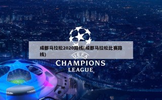 成都马拉松2020路线(成都马拉松比赛路线)