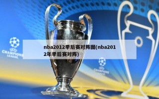 nba2012季后赛对阵图(nba2012年季后赛对阵)