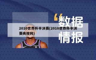 2010世界杯半决赛(2010世界杯半决赛央视网)