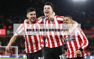 曼联首发(曼联首发阵容图2023)