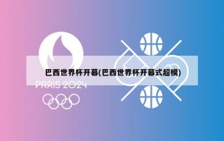 巴西世界杯开幕(巴西世界杯开幕式超模)