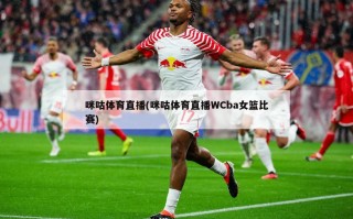 咪咕体育直播(咪咕体育直播WCba女篮比赛)