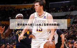 奇才选中八村塁(八村塁在奇才的数据)
