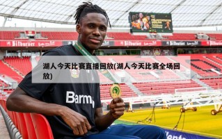 湖人今天比赛直播回放(湖人今天比赛全场回放)