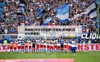詹姆斯3万分1万篮板1万助攻(詹姆斯3万分时刻视频)