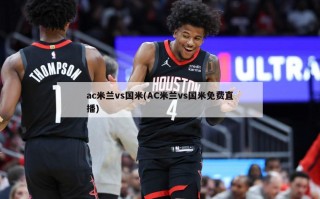 ac米兰vs国米(AC米兰vs国米***)