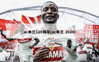 ac米兰120周年(ac米兰 2020)