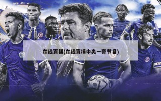 在线直播(在线直播中央一套节目)