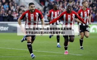 wcba直播(wcba直播视频女篮直播哪个平台2022至2023年直播平台)