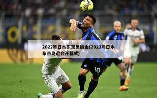 2022年日本东京奥运会(2022年日本东京奥运会开幕式)